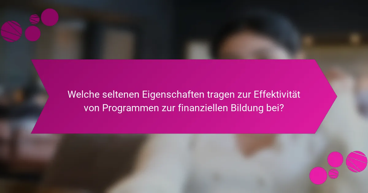 Welche seltenen Eigenschaften tragen zur Effektivität von Programmen zur finanziellen Bildung bei?