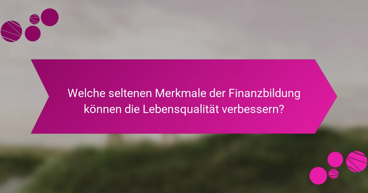 Welche seltenen Merkmale der Finanzbildung können die Lebensqualität verbessern?