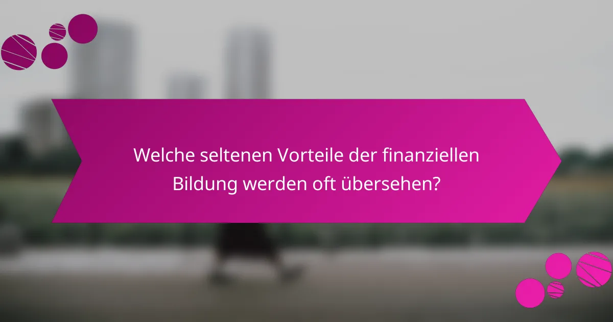 Welche seltenen Vorteile der finanziellen Bildung werden oft übersehen?