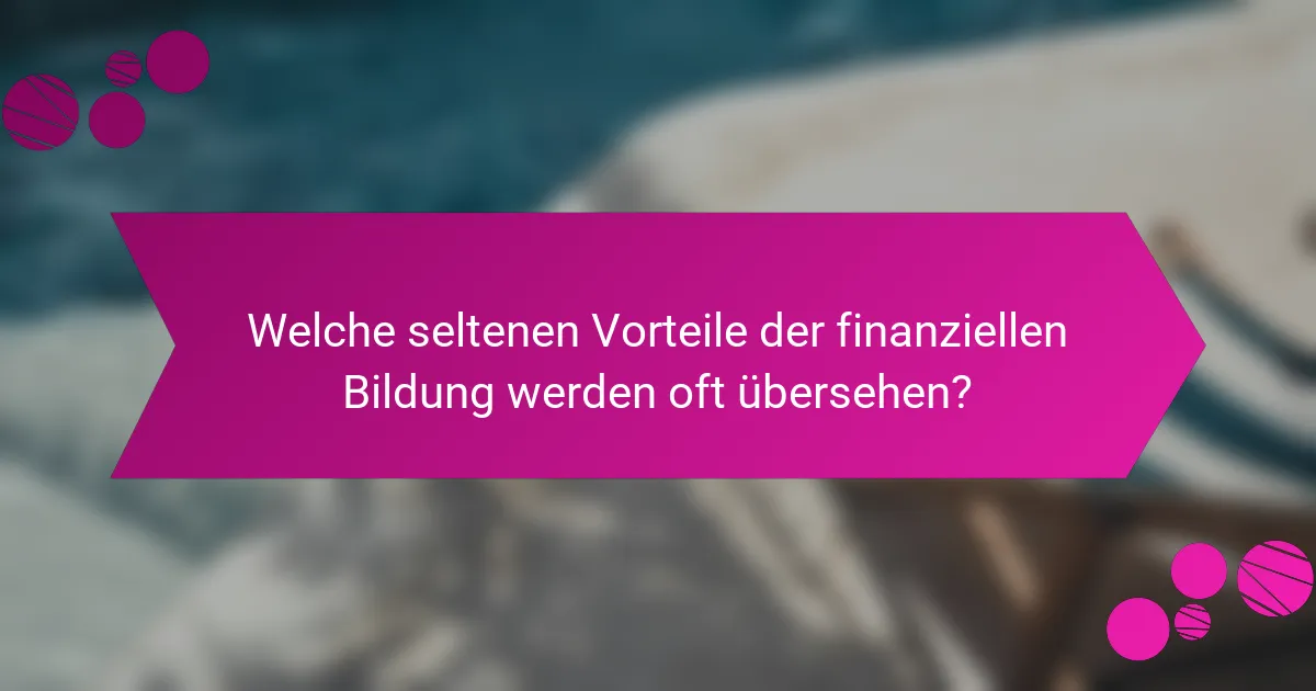 Welche seltenen Vorteile der finanziellen Bildung werden oft übersehen?