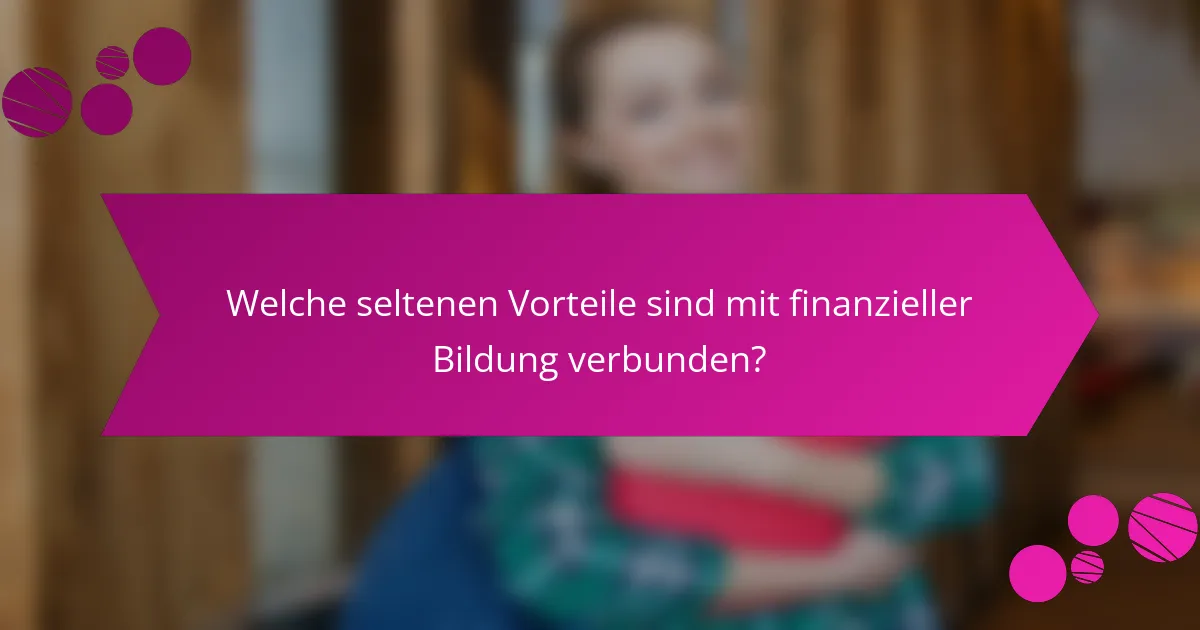 Welche seltenen Vorteile sind mit finanzieller Bildung verbunden?