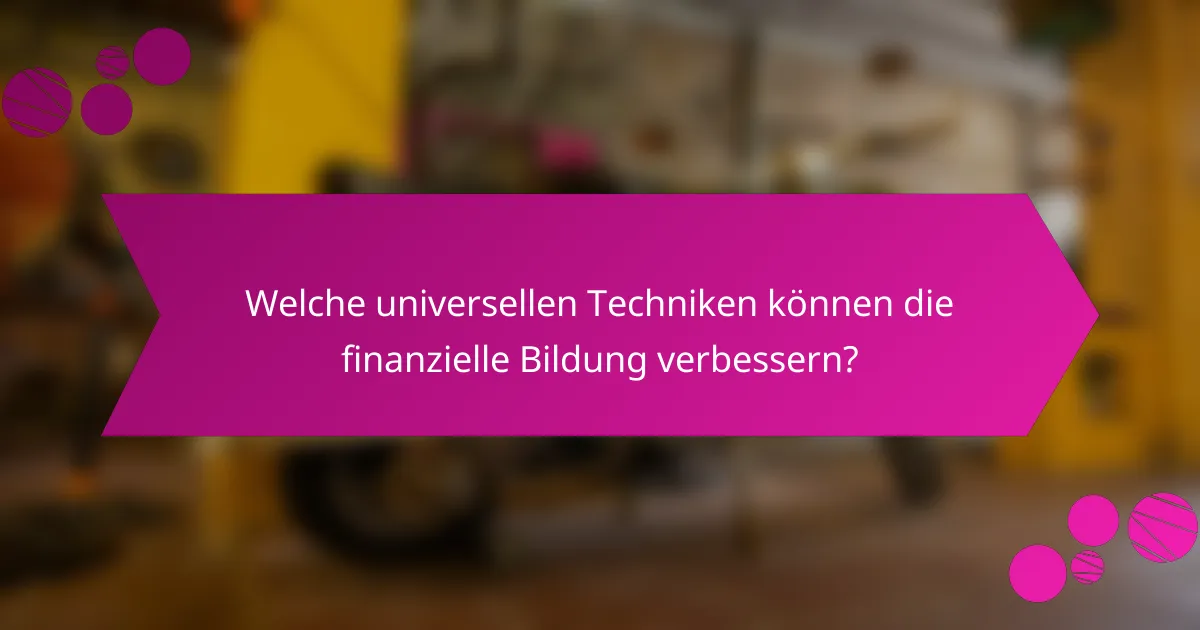 Welche universellen Techniken können die finanzielle Bildung verbessern?