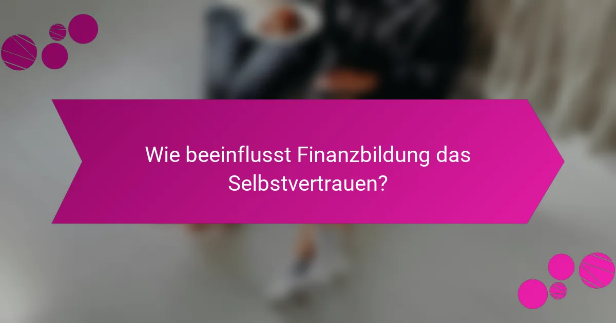 Wie beeinflusst Finanzbildung das Selbstvertrauen?
