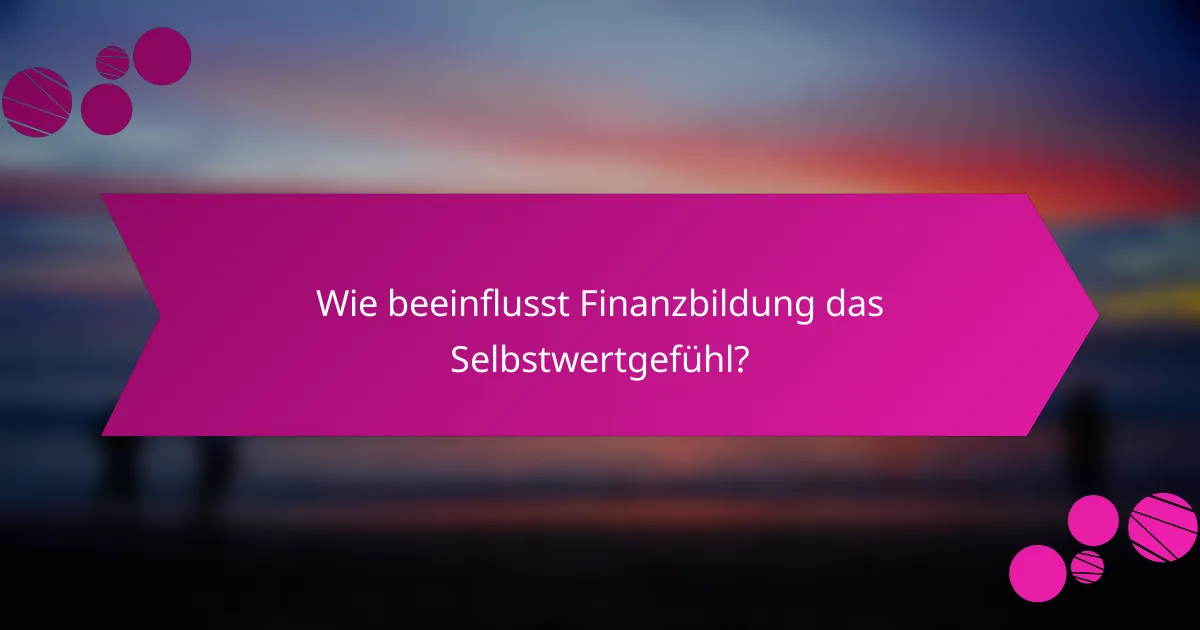 Wie beeinflusst Finanzbildung das Selbstwertgefühl?