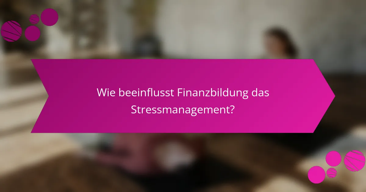Wie beeinflusst Finanzbildung das Stressmanagement?