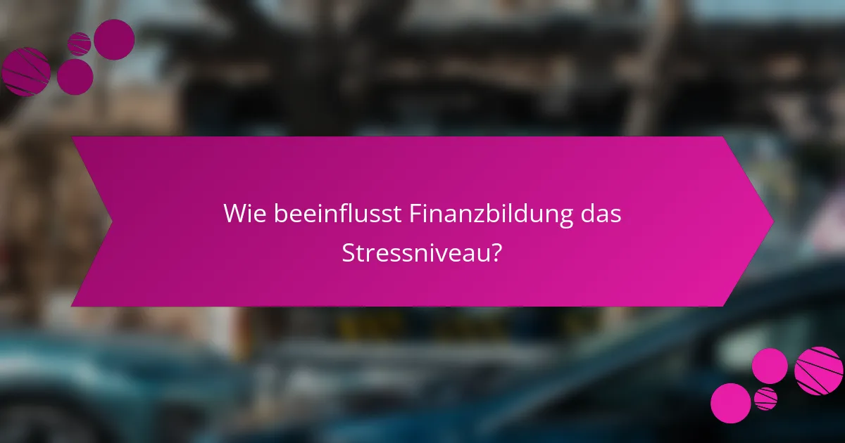 Wie beeinflusst Finanzbildung das Stressniveau?