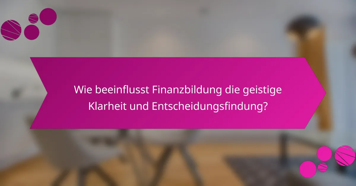 Wie beeinflusst Finanzbildung die geistige Klarheit und Entscheidungsfindung?