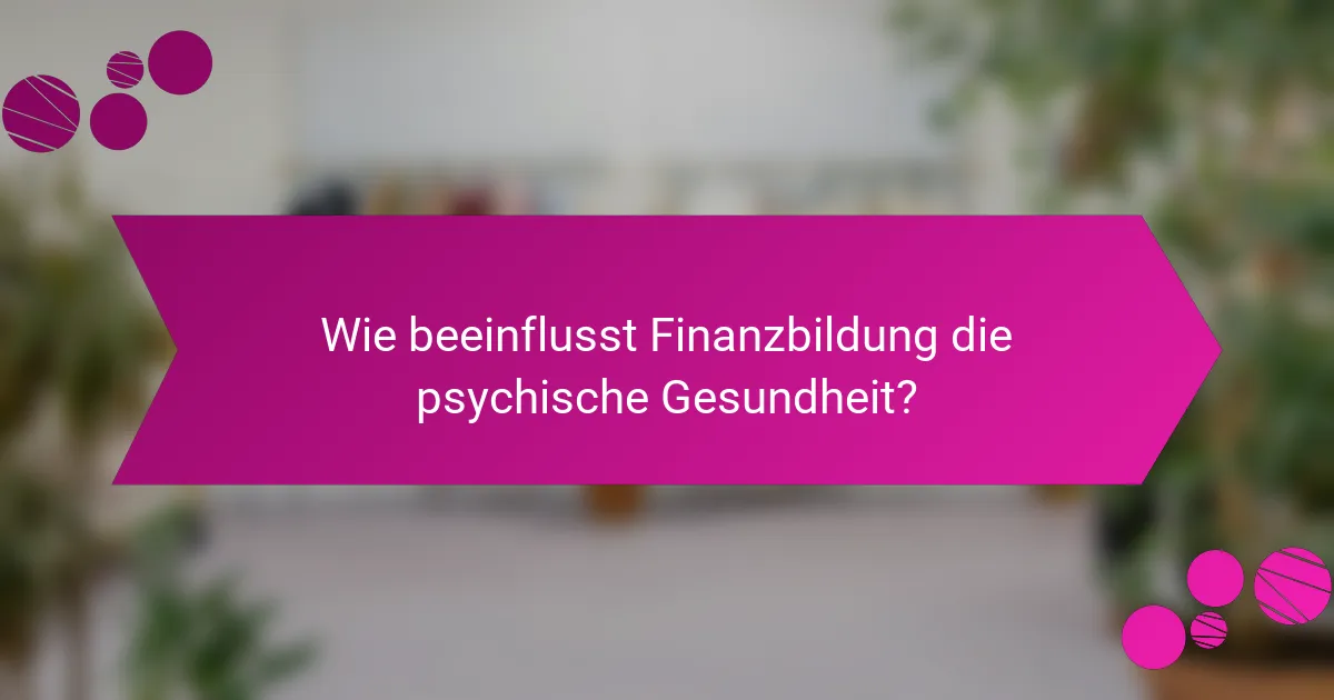 Wie beeinflusst Finanzbildung die psychische Gesundheit?