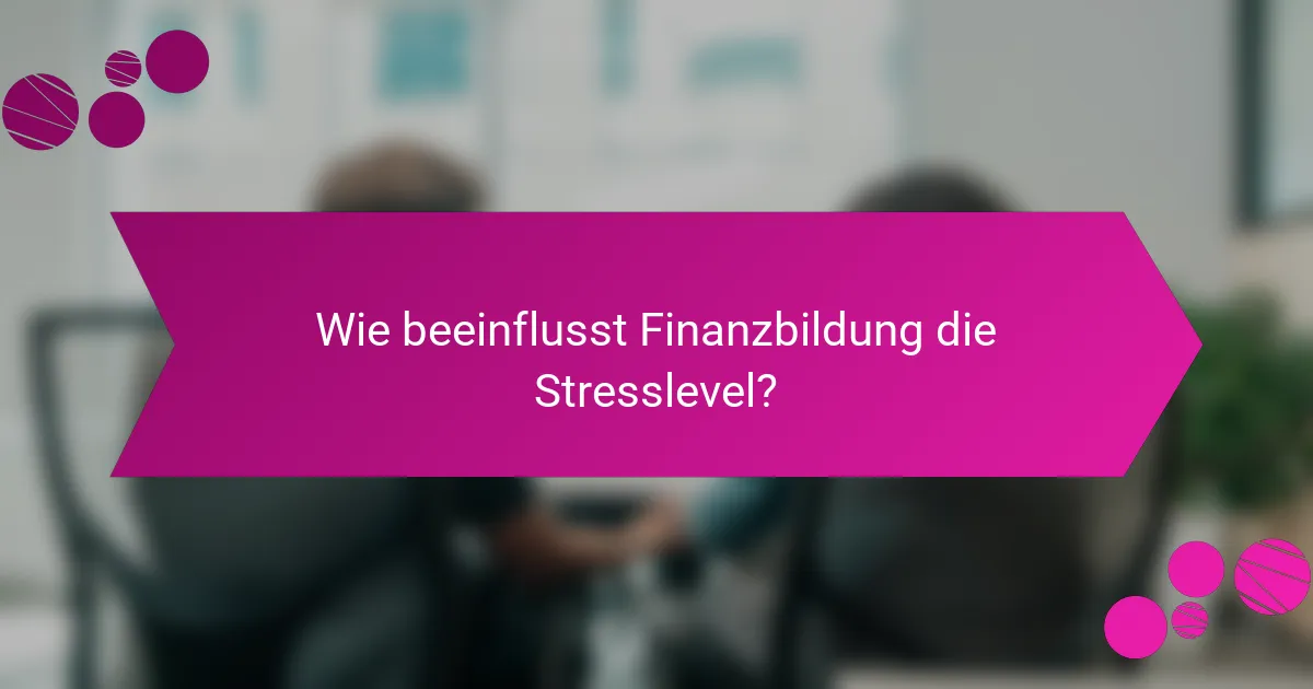 Wie beeinflusst Finanzbildung die Stresslevel?