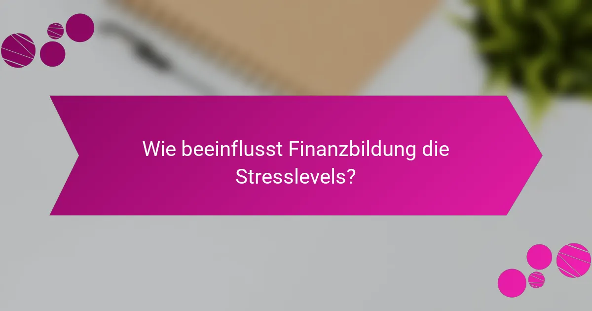 Wie beeinflusst Finanzbildung die Stresslevels?