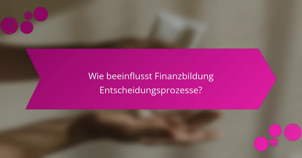 Wie beeinflusst Finanzbildung Entscheidungsprozesse?