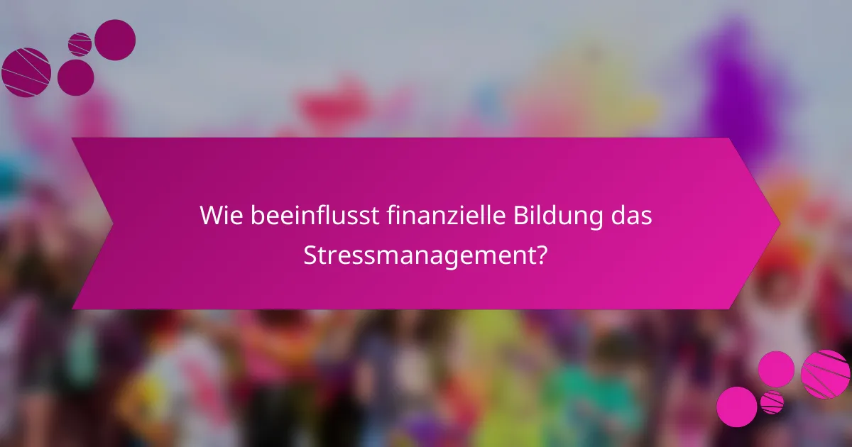 Wie beeinflusst finanzielle Bildung das Stressmanagement?