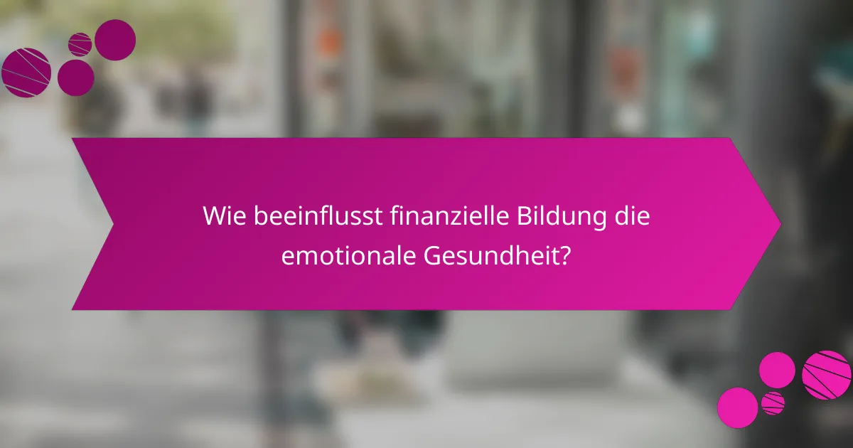 Wie beeinflusst finanzielle Bildung die emotionale Gesundheit?