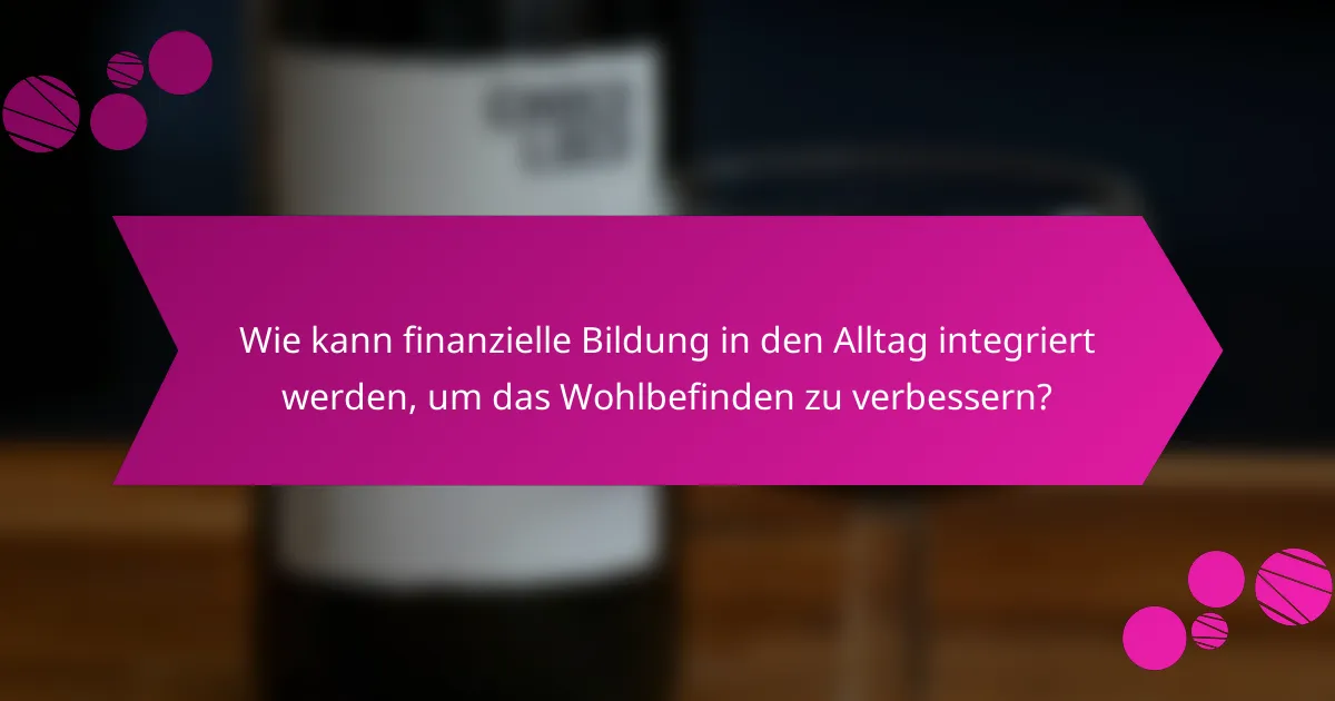 Wie kann finanzielle Bildung in den Alltag integriert werden, um das Wohlbefinden zu verbessern?