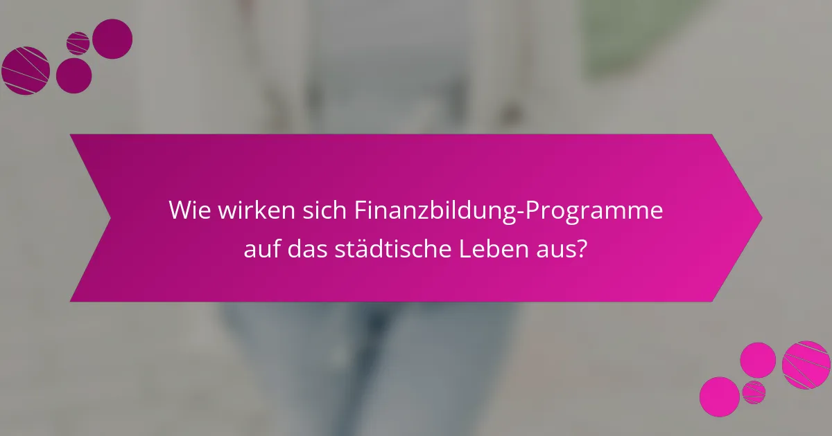Wie wirken sich Finanzbildung-Programme auf das städtische Leben aus?