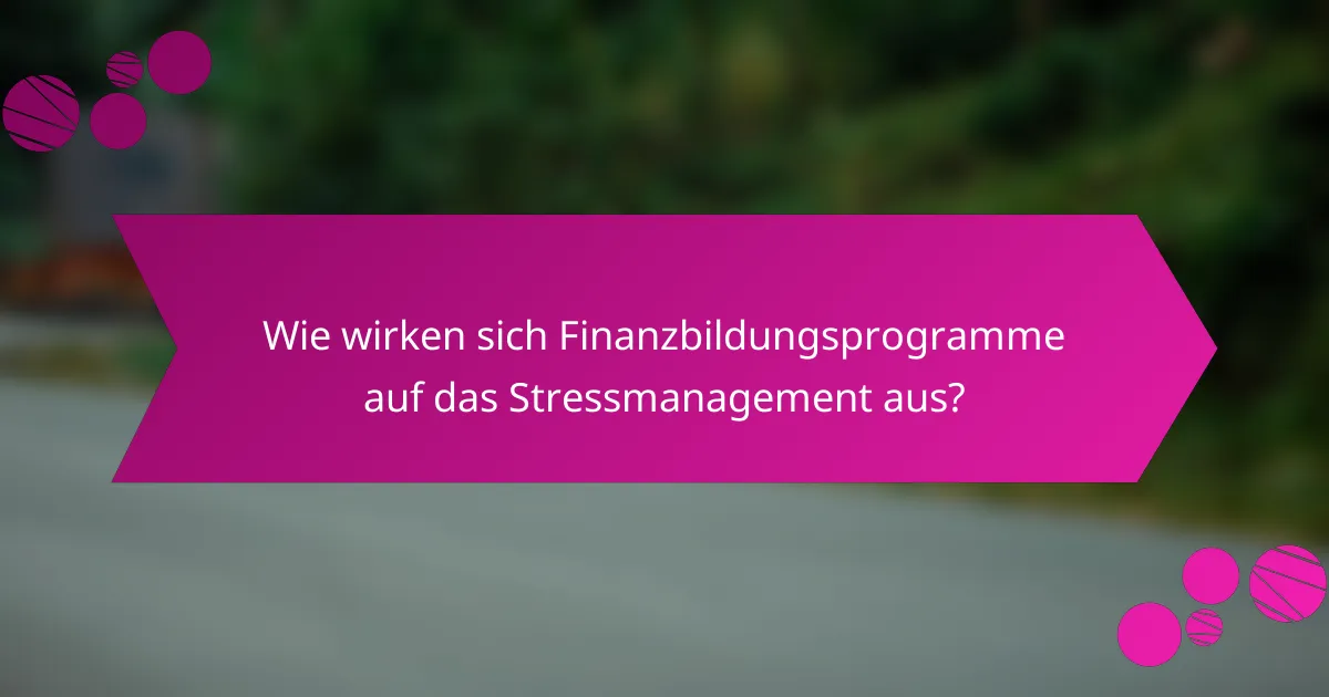 Wie wirken sich Finanzbildungsprogramme auf das Stressmanagement aus?