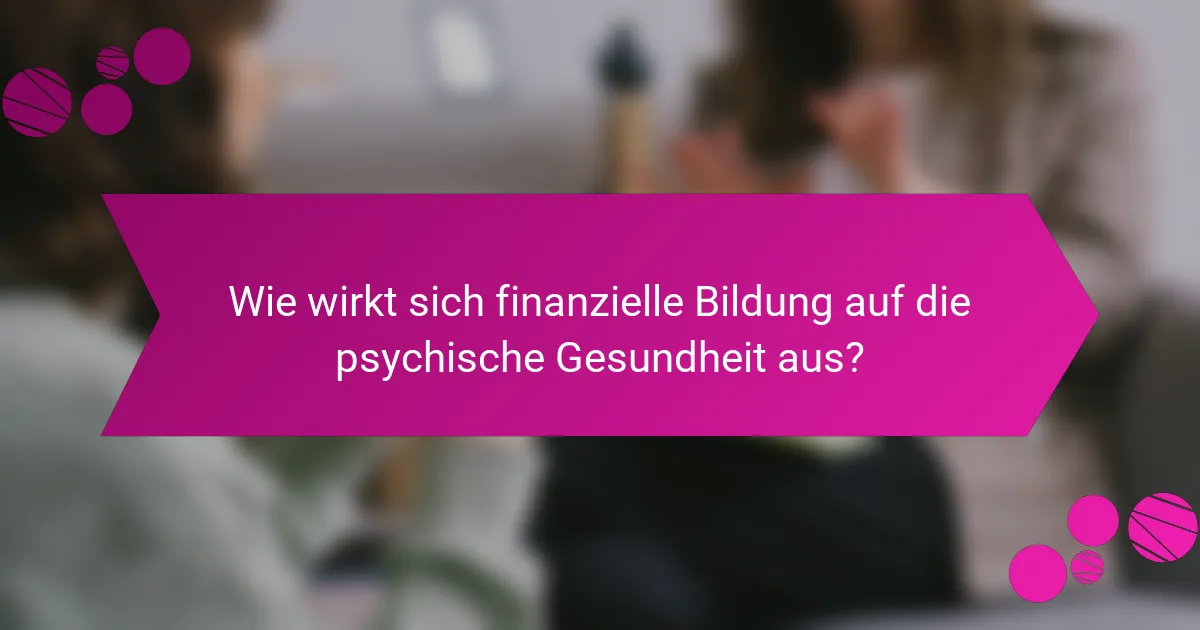 Wie wirkt sich finanzielle Bildung auf die psychische Gesundheit aus?